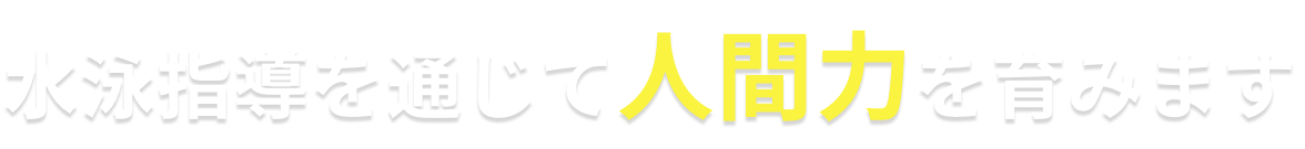 水泳指導を通じて人間力を育みます